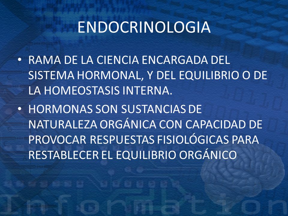 ENDOCRINOLOGIA RAMA DE LA CIENCIA ENCARGADA DEL SISTEMA HORMONAL, Y DEL EQUILIBRIO O DE LA HOMEOSTASIS INTERNA.