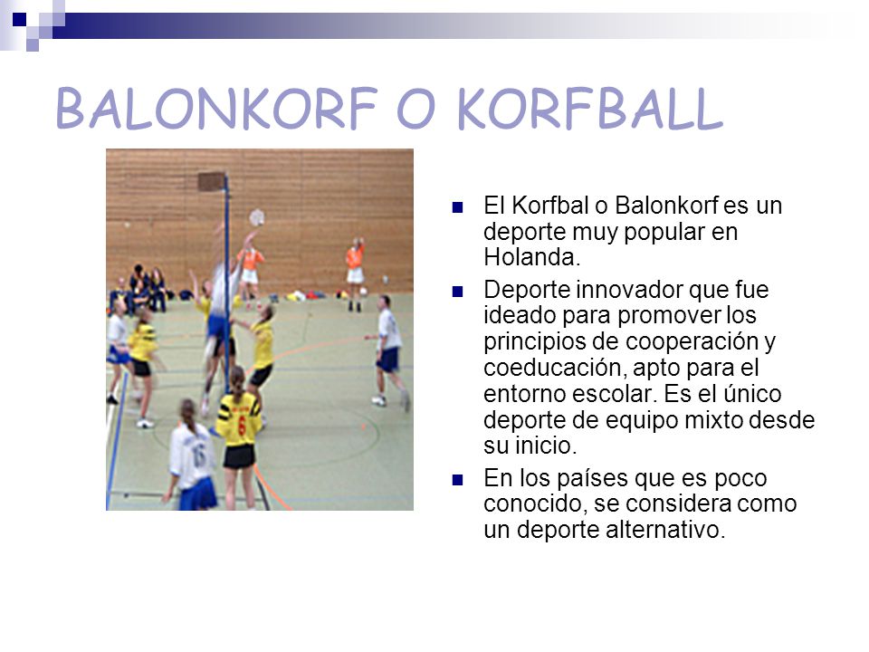 BALONKORF O KORFBALL El Korfbal o Balonkorf es un deporte muy popular en Holanda.