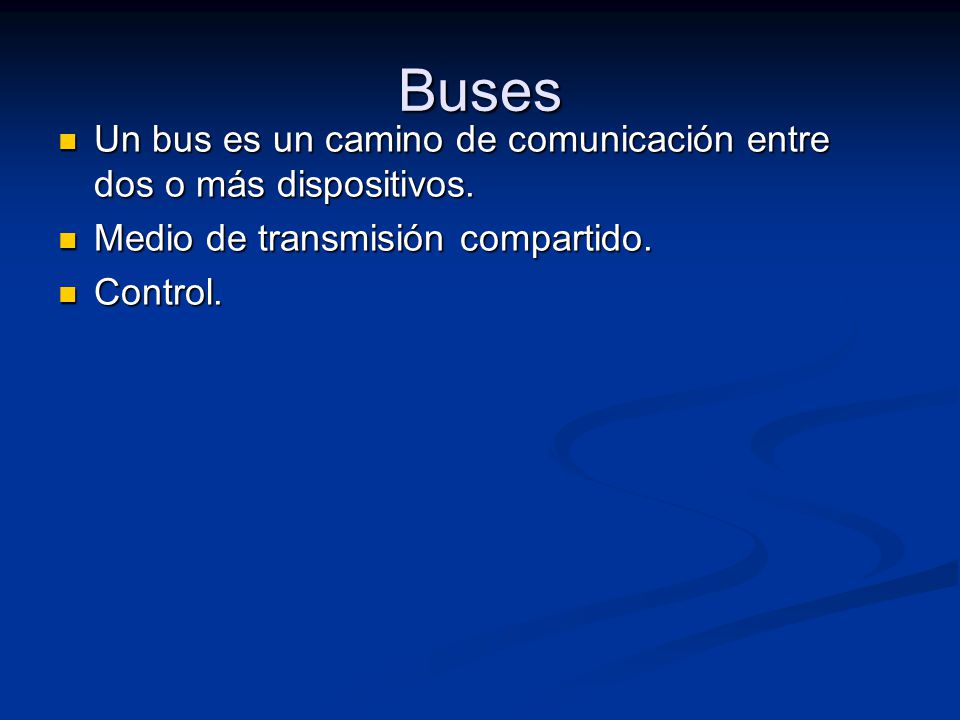 Buses Un bus es un camino de comunicación entre dos o más dispositivos. Medio de transmisión compartido.