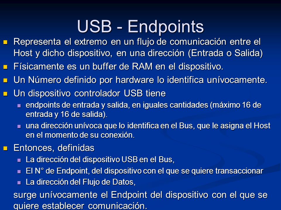 USB - Endpoints Representa el extremo en un flujo de comunicación entre el Host y dicho dispositivo, en una dirección (Entrada o Salida)
