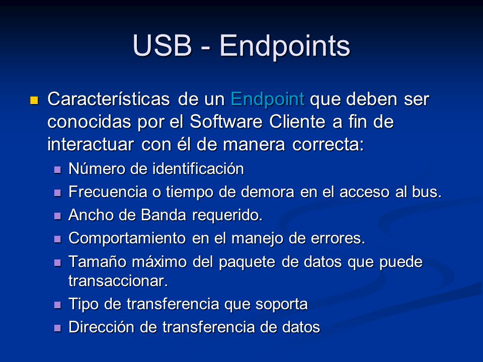 USB - Endpoints Características de un Endpoint que deben ser conocidas por el Software Cliente a fin de interactuar con él de manera correcta: