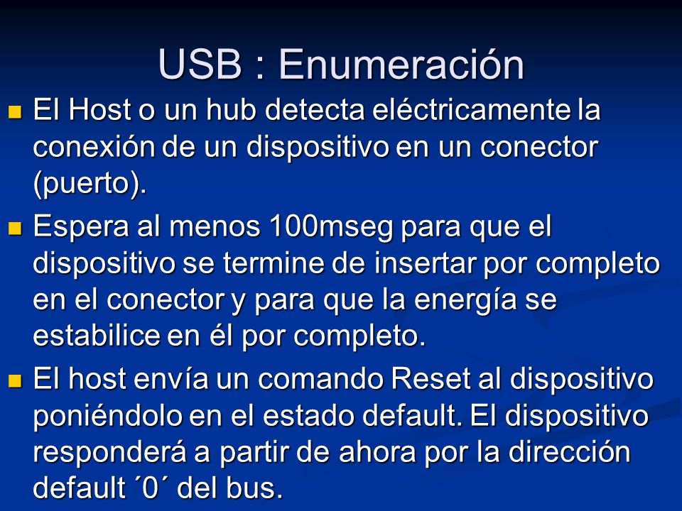 USB : Enumeración El Host o un hub detecta eléctricamente la conexión de un dispositivo en un conector (puerto).