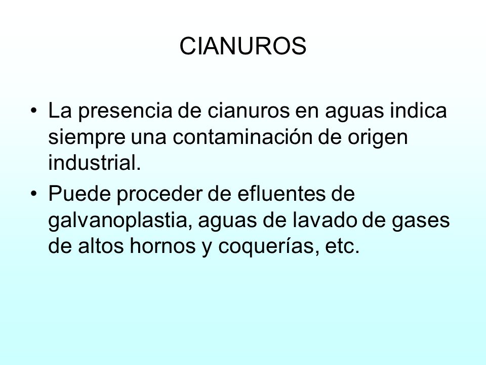 CIANUROS La presencia de cianuros en aguas indica siempre una contaminación de origen industrial.