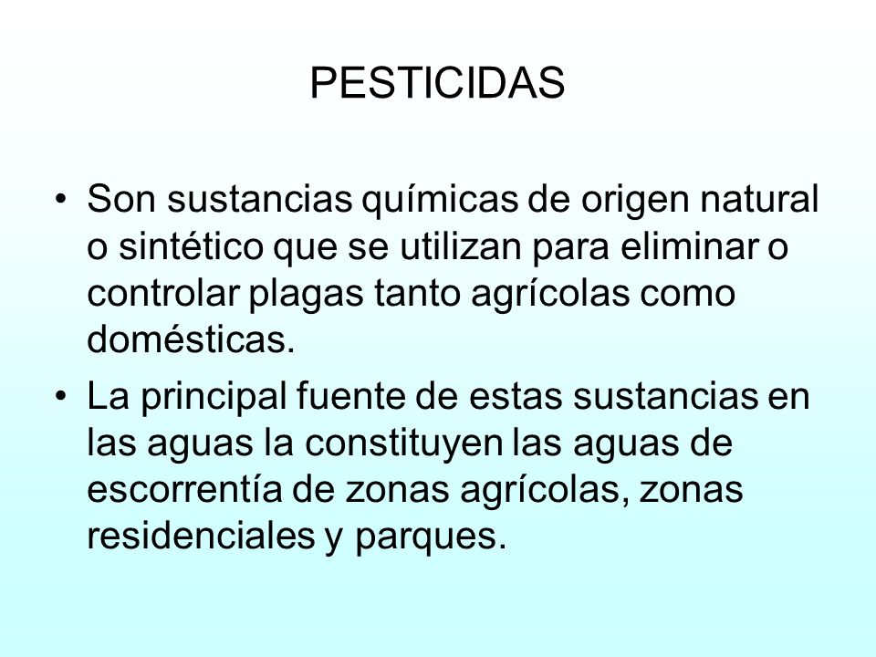 PESTICIDAS Son sustancias químicas de origen natural o sintético que se utilizan para eliminar o controlar plagas tanto agrícolas como domésticas.