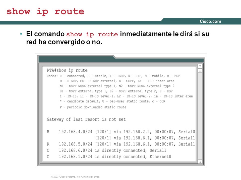 show ip route El comando show ip route inmediatamente le dirá si su red ha convergido o no.