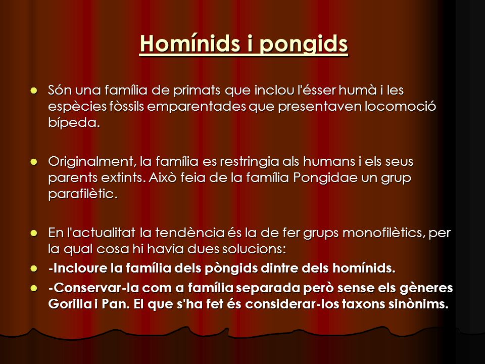 Homínids i pongids Són una família de primats que inclou l ésser humà i les espècies fòssils emparentades que presentaven locomoció bípeda.