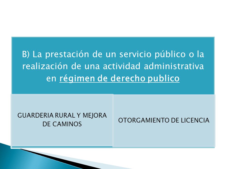B) La prestación de un servicio público o la realización de una actividad administrativa en régimen de derecho publico