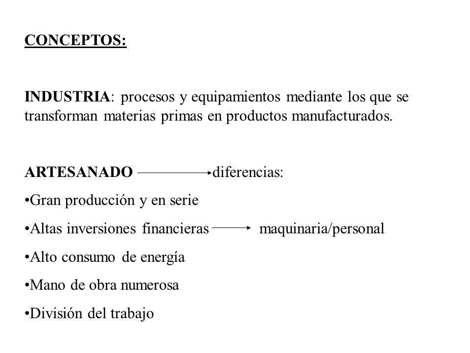 CONCEPTOS: INDUSTRIA: procesos y equipamientos mediante los que se transforman materias primas en productos manufacturados.