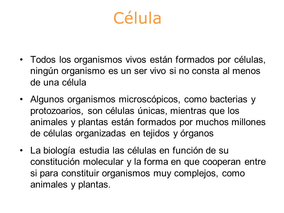 Célula Todos los organismos vivos están formados por células, ningún organismo es un ser vivo si no consta al menos de una célula.