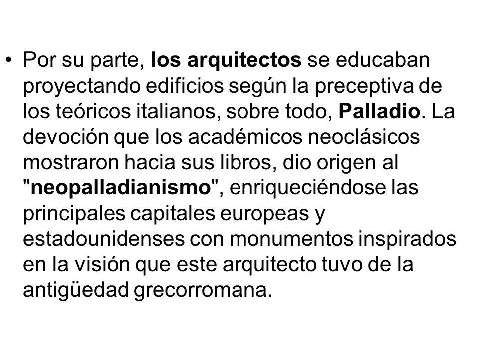 Por su parte, los arquitectos se educaban proyectando edificios según la preceptiva de los teóricos italianos, sobre todo, Palladio.