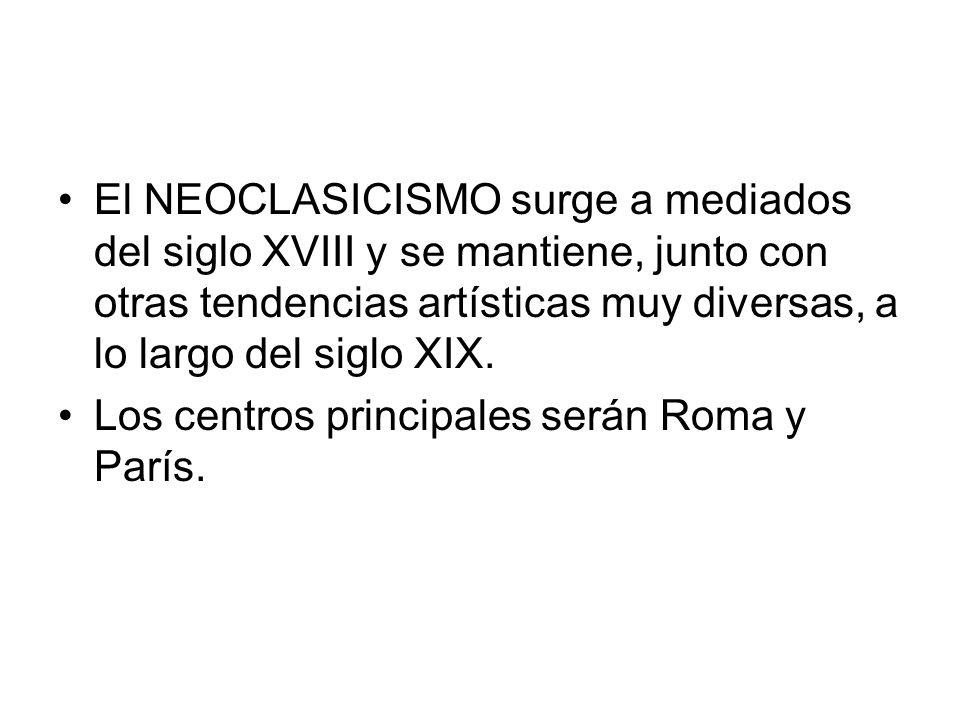 El NEOCLASICISMO surge a mediados del siglo XVIII y se mantiene, junto con otras tendencias artísticas muy diversas, a lo largo del siglo XIX.