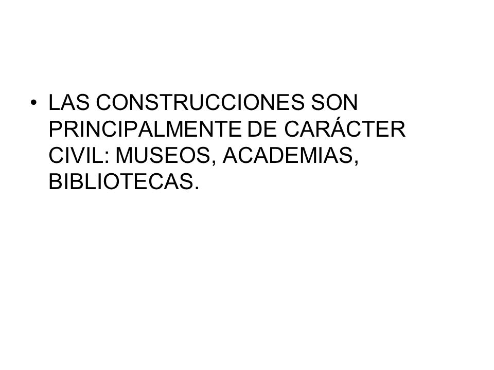 LAS CONSTRUCCIONES SON PRINCIPALMENTE DE CARÁCTER CIVIL: MUSEOS, ACADEMIAS, BIBLIOTECAS.