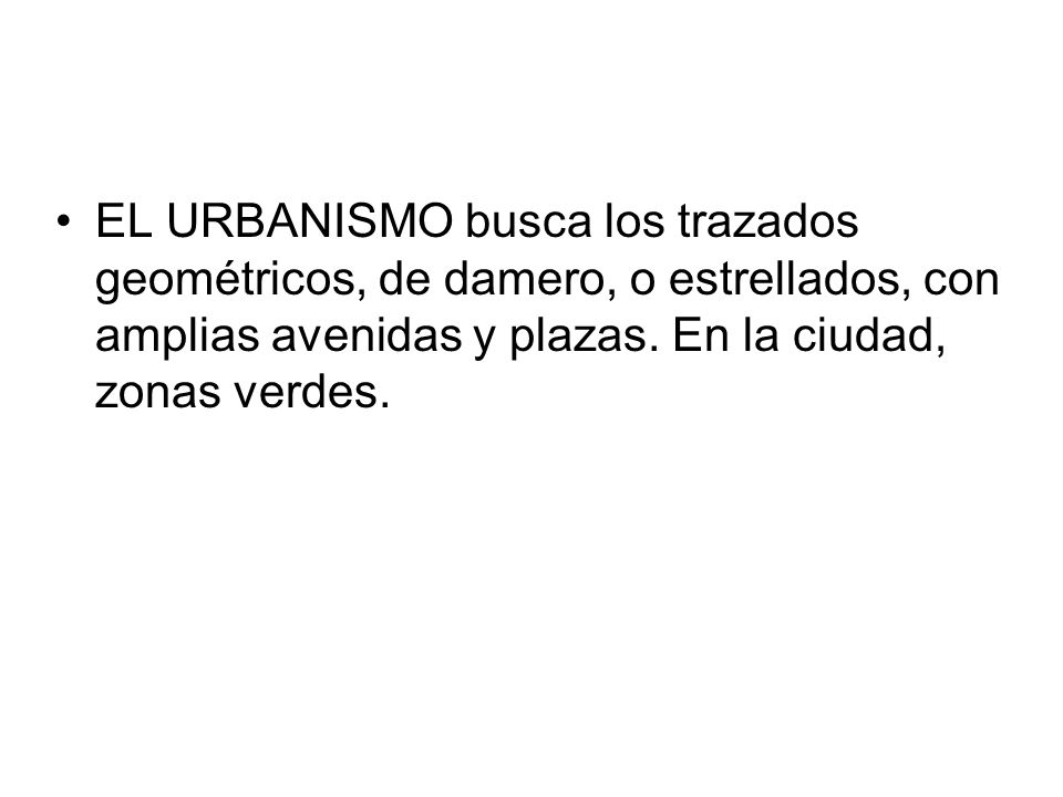 EL URBANISMO busca los trazados geométricos, de damero, o estrellados, con amplias avenidas y plazas.