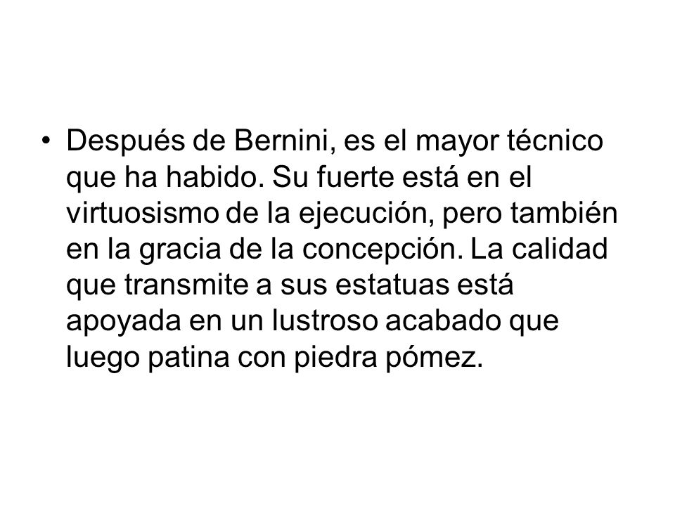 Después de Bernini, es el mayor técnico que ha habido