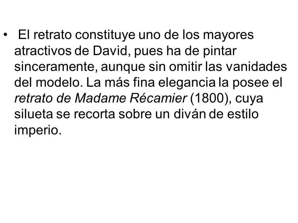 El retrato constituye uno de los mayores atractivos de David, pues ha de pintar sinceramente, aunque sin omitir las vanidades del modelo.