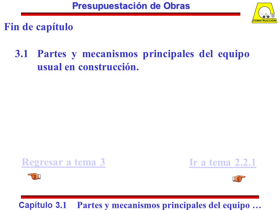 Fin de capítulo 3.1 Partes y mecanismos principales del equipo usual en construcción. Regresar a tema 3.