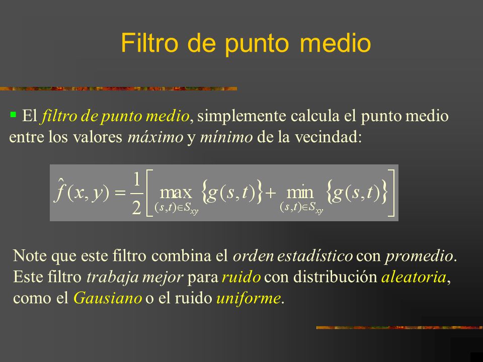 Filtro de punto medio El filtro de punto medio, simplemente calcula el punto medio entre los valores máximo y mínimo de la vecindad: