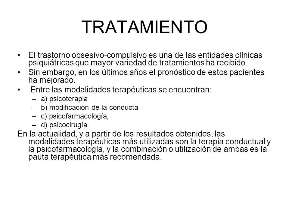 TRATAMIENTO El trastorno obsesivo-compulsivo es una de las entidades clínicas psiquiátricas que mayor variedad de tratamientos ha recibido.