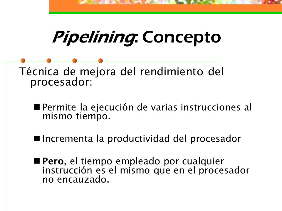 Pipelining: Concepto Técnica de mejora del rendimiento del procesador: