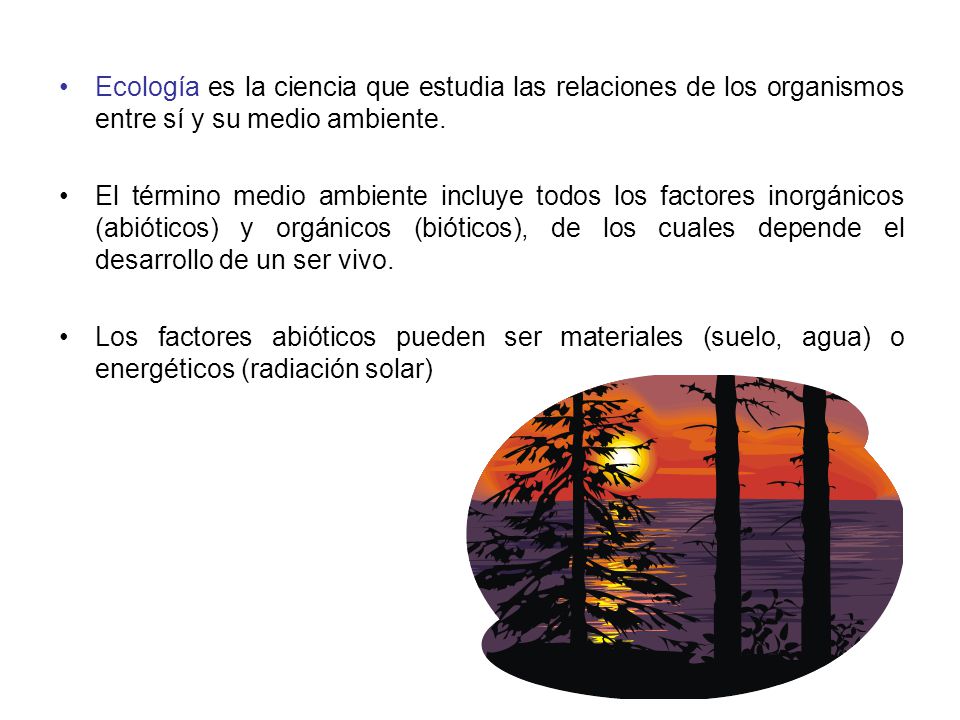 Ecología es la ciencia que estudia las relaciones de los organismos entre sí y su medio ambiente.