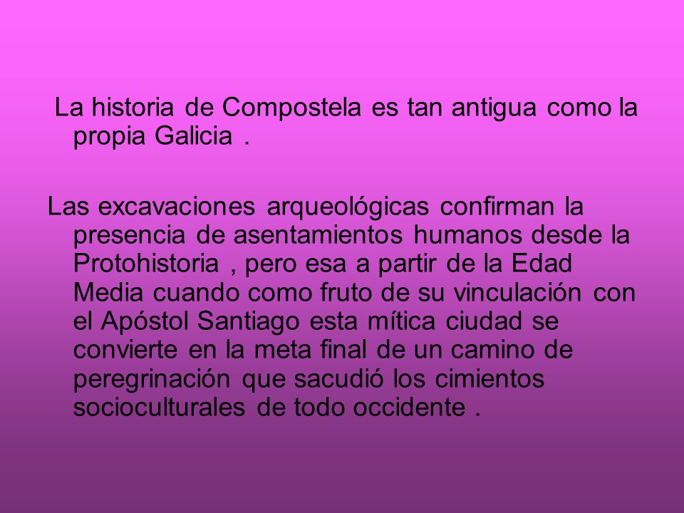 La historia de Compostela es tan antigua como la propia Galicia .