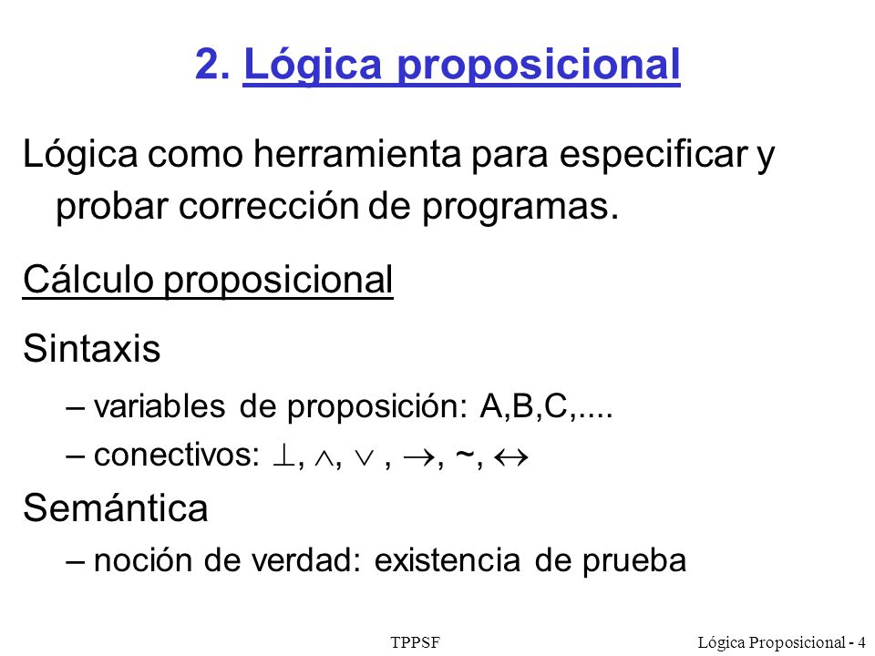 2. Lógica proposicional Lógica como herramienta para especificar y probar corrección de programas. Cálculo proposicional.