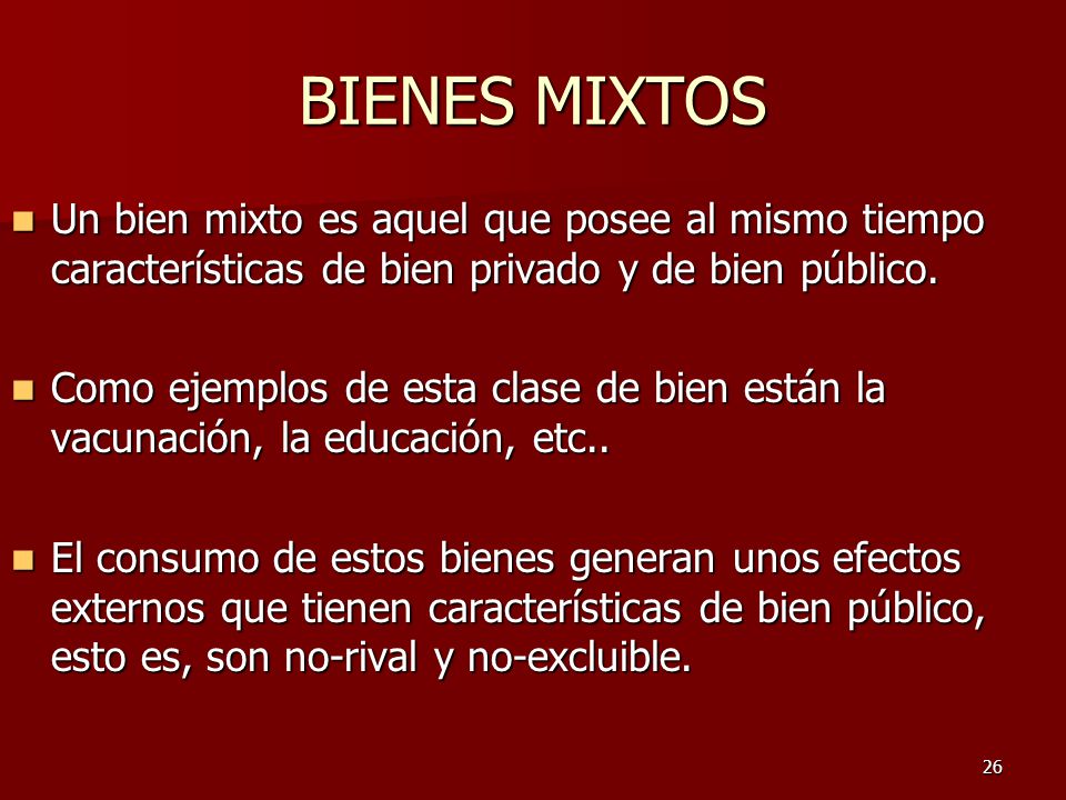 BIENES MIXTOS Un bien mixto es aquel que posee al mismo tiempo características de bien privado y de bien público.