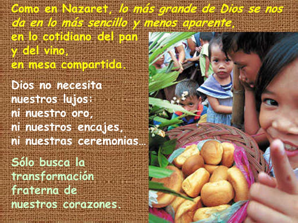 Como en Nazaret, lo más grande de Dios se nos da en lo más sencillo y menos aparente,