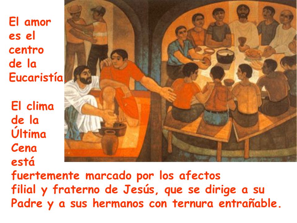 El amor es el. centro. de la. Eucaristía. El clima. de la. Última. Cena. está. fuertemente marcado por los afectos.