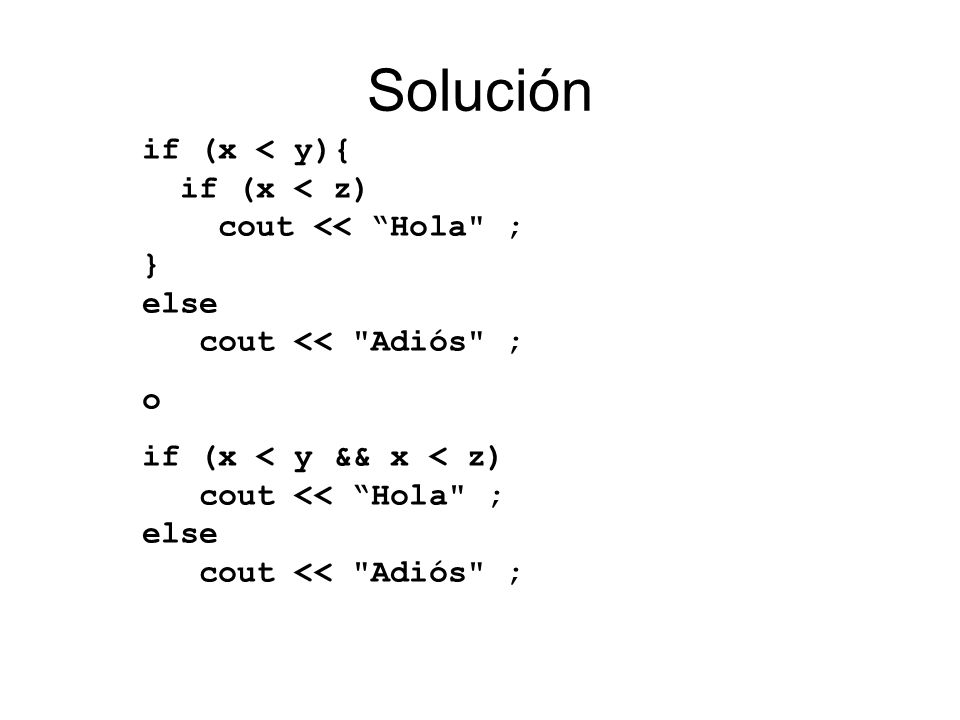 Solución if (x < y){ if (x < z) cout << Hola ; } else cout << Adiós ; o.