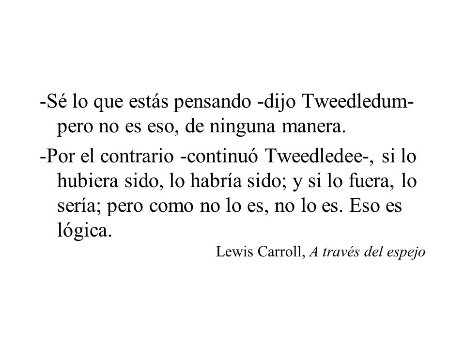 -Sé lo que estás pensando -dijo Tweedledum- pero no es eso, de ninguna manera.