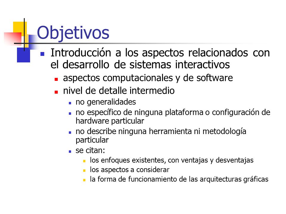 Objetivos Introducción a los aspectos relacionados con el desarrollo de sistemas interactivos. aspectos computacionales y de software.