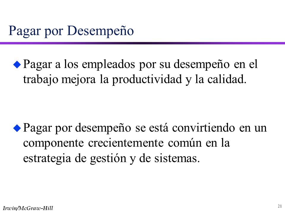 Pagar por Desempeño Pagar a los empleados por su desempeño en el trabajo mejora la productividad y la calidad.