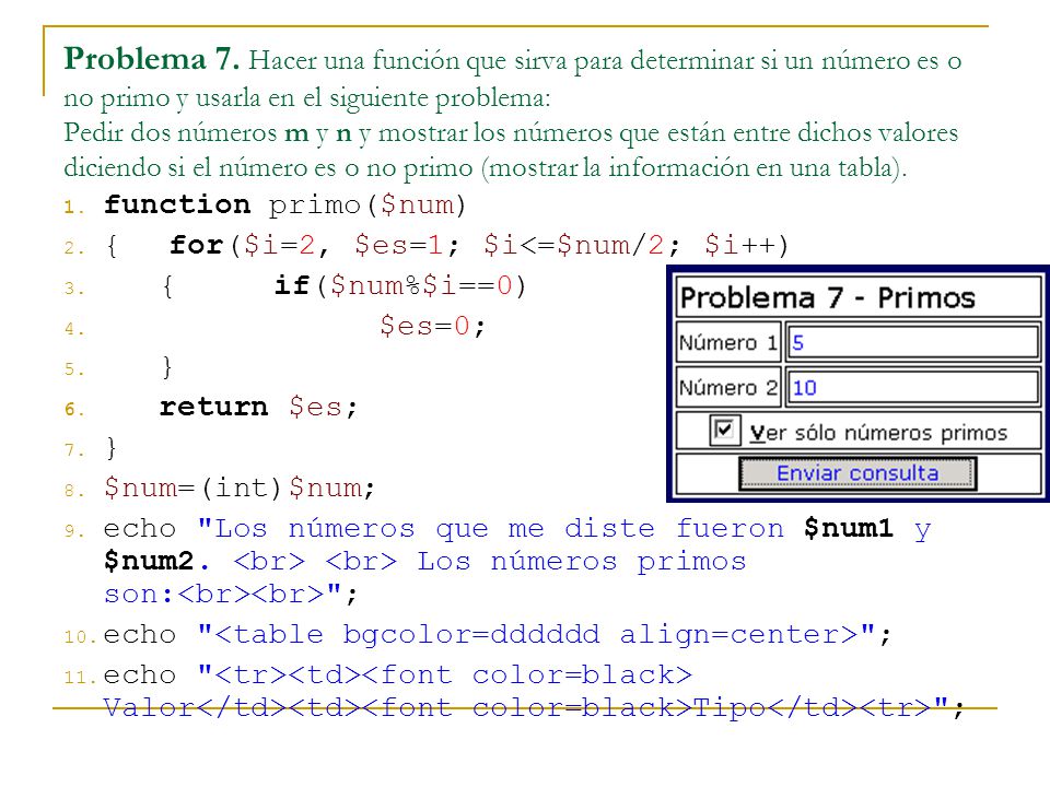 Problema 7. Hacer una función que sirva para determinar si un número es o no primo y usarla en el siguiente problema: Pedir dos números m y n y mostrar los números que están entre dichos valores diciendo si el número es o no primo (mostrar la información en una tabla).