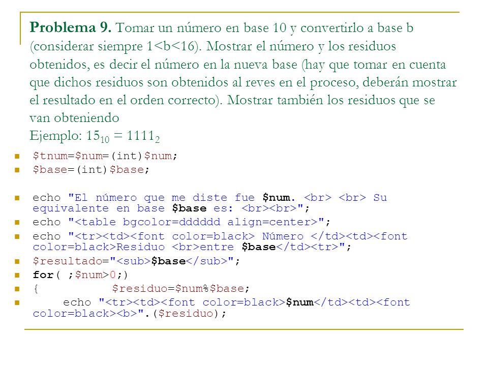 Problema 9. Tomar un número en base 10 y convertirlo a base b (considerar siempre 1<b<16). Mostrar el número y los residuos obtenidos, es decir el número en la nueva base (hay que tomar en cuenta que dichos residuos son obtenidos al reves en el proceso, deberán mostrar el resultado en el orden correcto). Mostrar también los residuos que se van obteniendo Ejemplo: 1510 = 11112