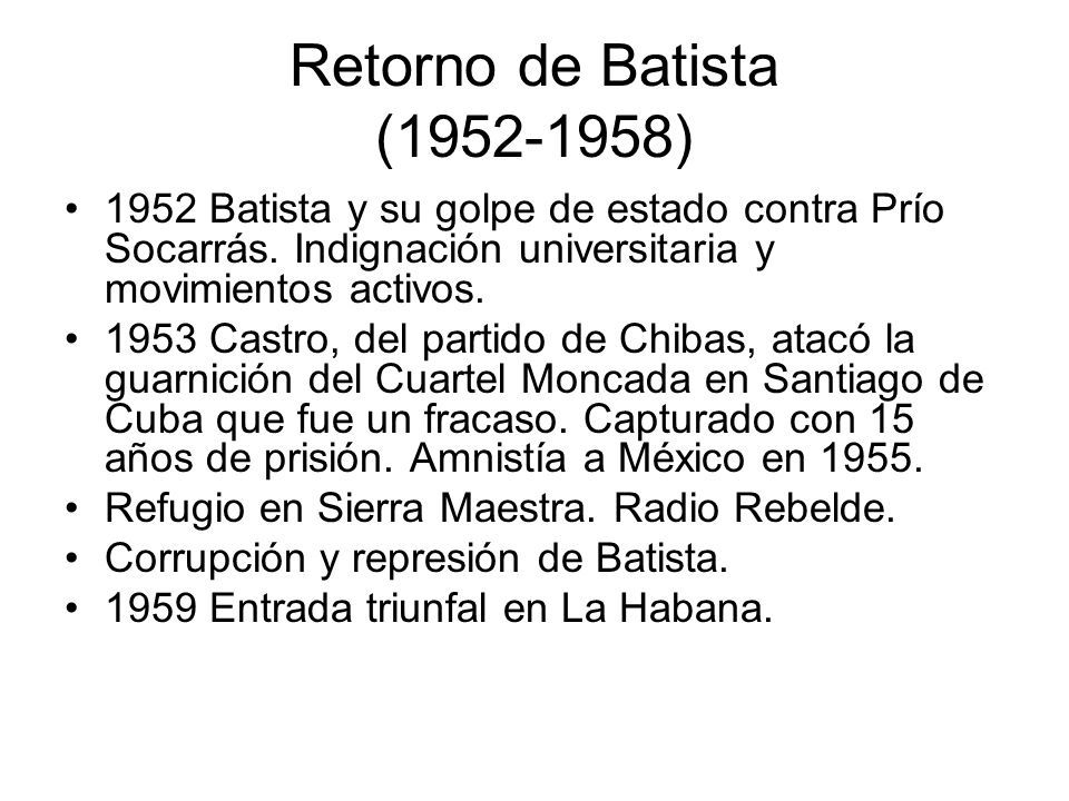 Retorno de Batista ( ) 1952 Batista y su golpe de estado contra Prío Socarrás. Indignación universitaria y movimientos activos.