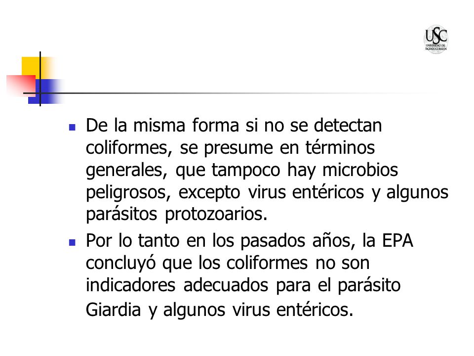 De la misma forma si no se detectan coliformes, se presume en términos generales, que tampoco hay microbios peligrosos, excepto virus entéricos y algunos parásitos protozoarios.