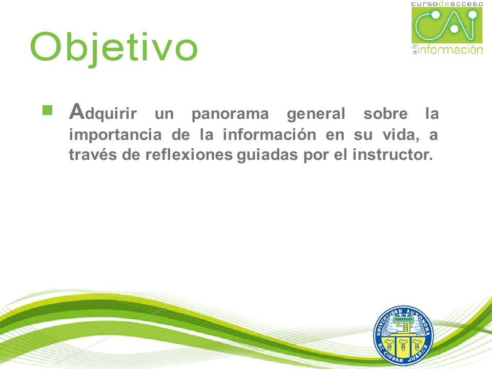 Adquirir un panorama general sobre la importancia de la información en su vida, a través de reflexiones guiadas por el instructor.