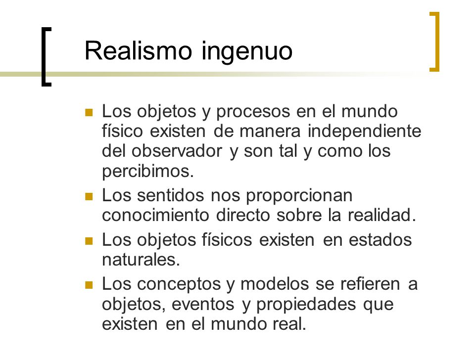 Realismo ingenuo Los objetos y procesos en el mundo físico existen de manera independiente del observador y son tal y como los percibimos.
