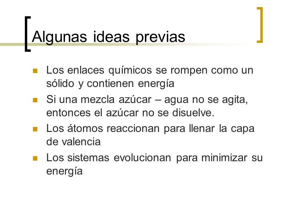 Algunas ideas previas Los enlaces químicos se rompen como un sólido y contienen energía.