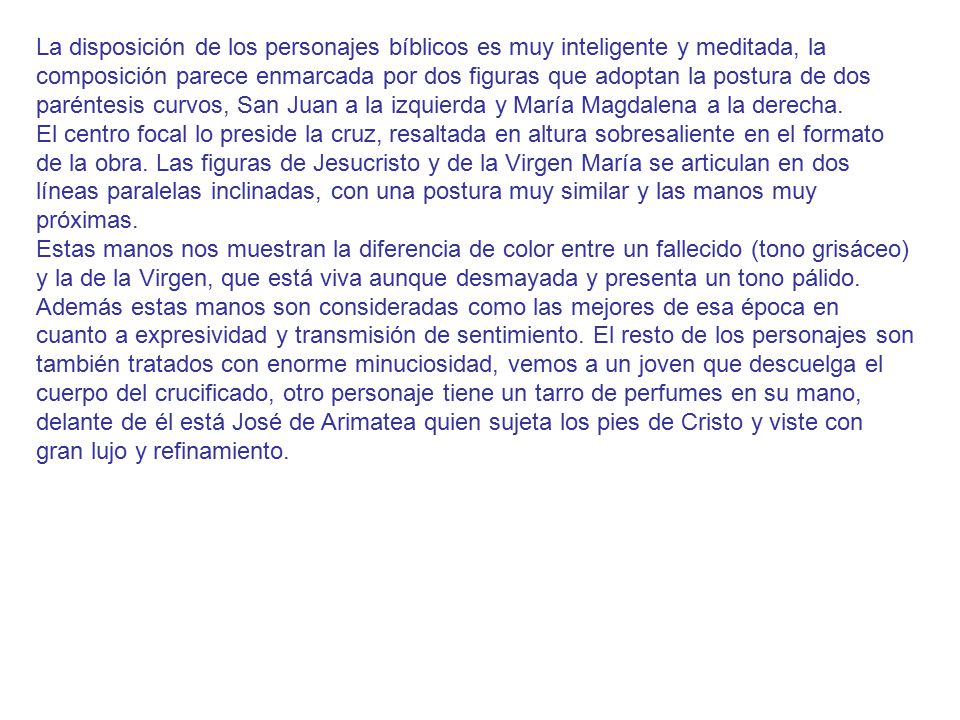 La disposición de los personajes bíblicos es muy inteligente y meditada, la composición parece enmarcada por dos figuras que adoptan la postura de dos paréntesis curvos, San Juan a la izquierda y María Magdalena a la derecha.