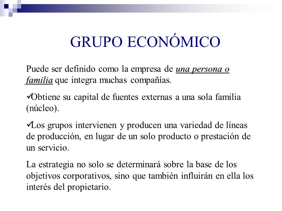 GRUPO ECONÓMICO Puede ser definido como la empresa de una persona o familia que integra muchas compañías.