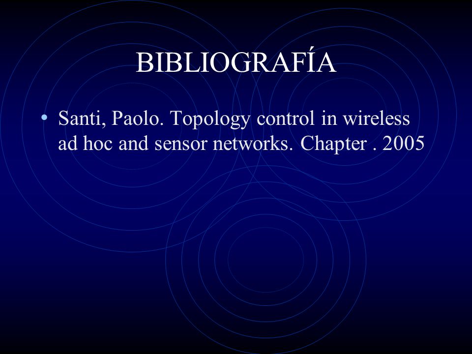 BIBLIOGRAFÍA Santi, Paolo. Topology control in wireless ad hoc and sensor networks. Chapter