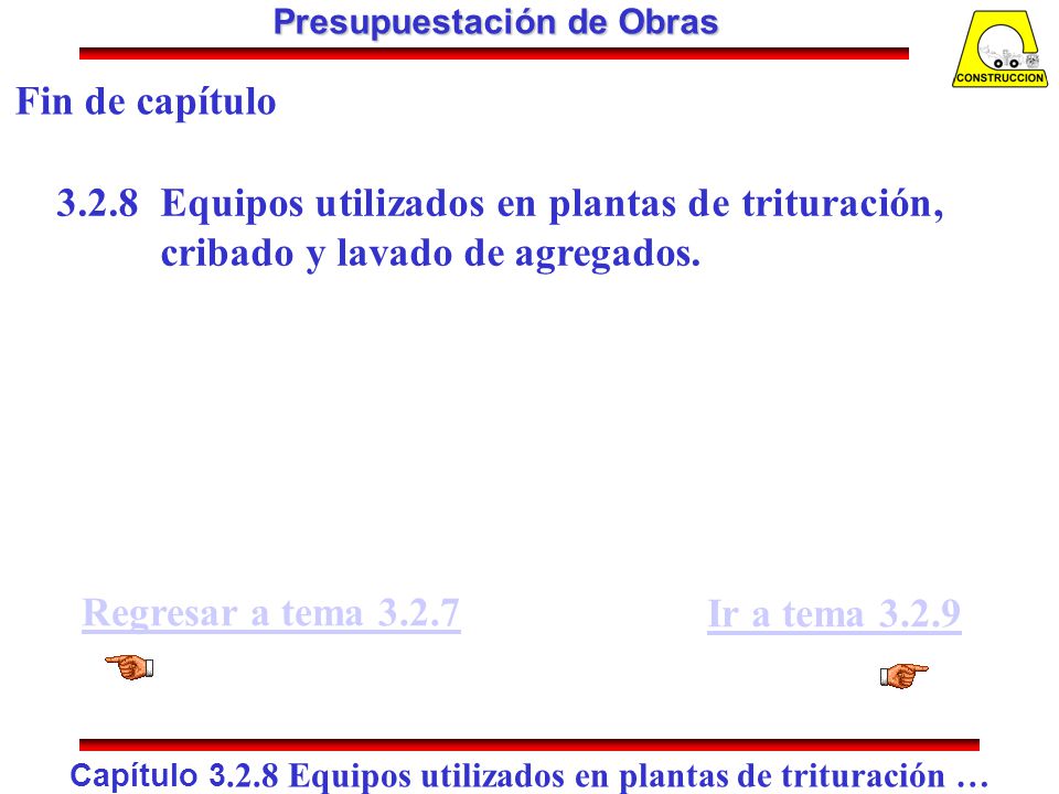 Fin de capítulo Equipos utilizados en plantas de trituración, cribado y lavado de agregados. Regresar a tema