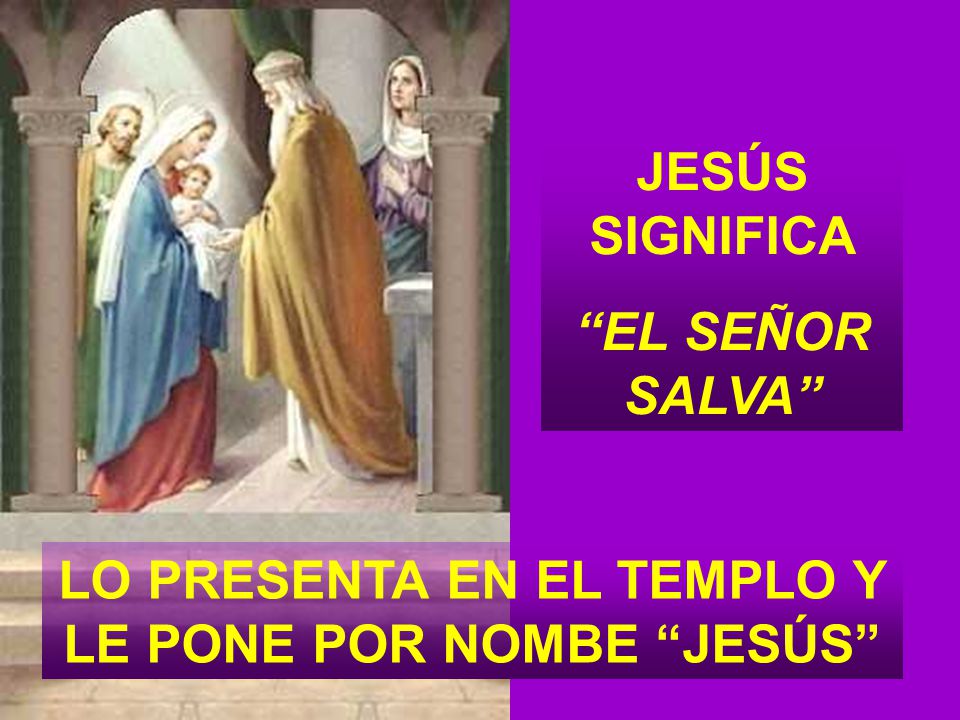 LO PRESENTA EN EL TEMPLO Y LE PONE POR NOMBE JESÚS