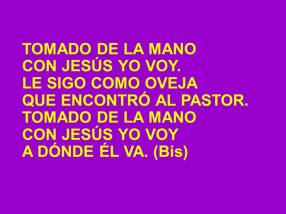 TOMADO DE LA MANO CON JESÚS YO VOY. LE SIGO COMO OVEJA. QUE ENCONTRÓ AL PASTOR. CON JESÚS YO VOY.