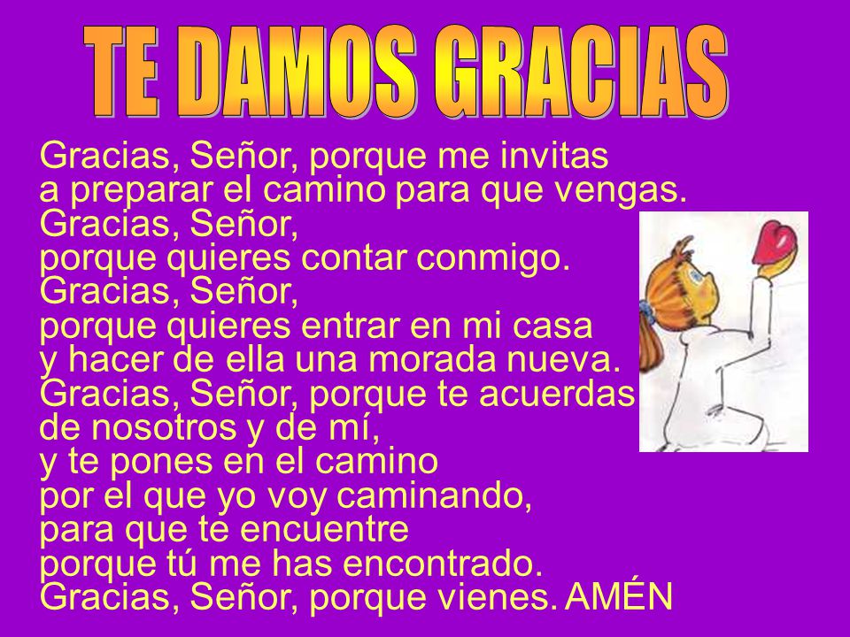 TE DAMOS GRACIAS Gracias, Señor, porque me invitas