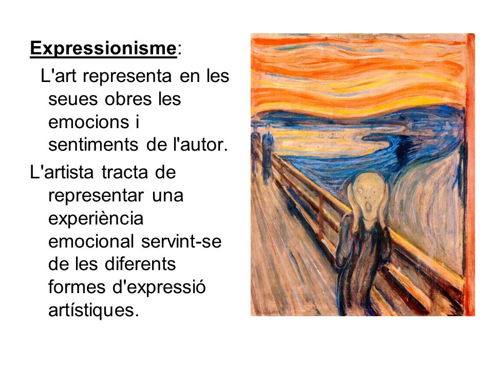 Expressionisme: L art representa en les seues obres les emocions i sentiments de l autor.