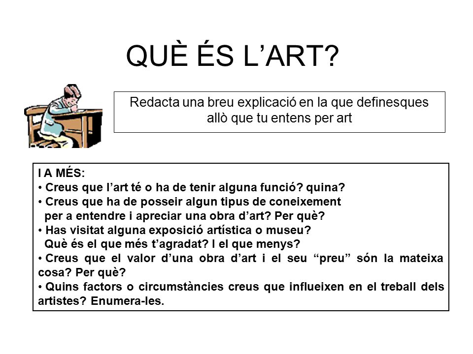QUÈ ÉS L’ART Redacta una breu explicació en la que definesques allò que tu entens per art. I A MÉS: