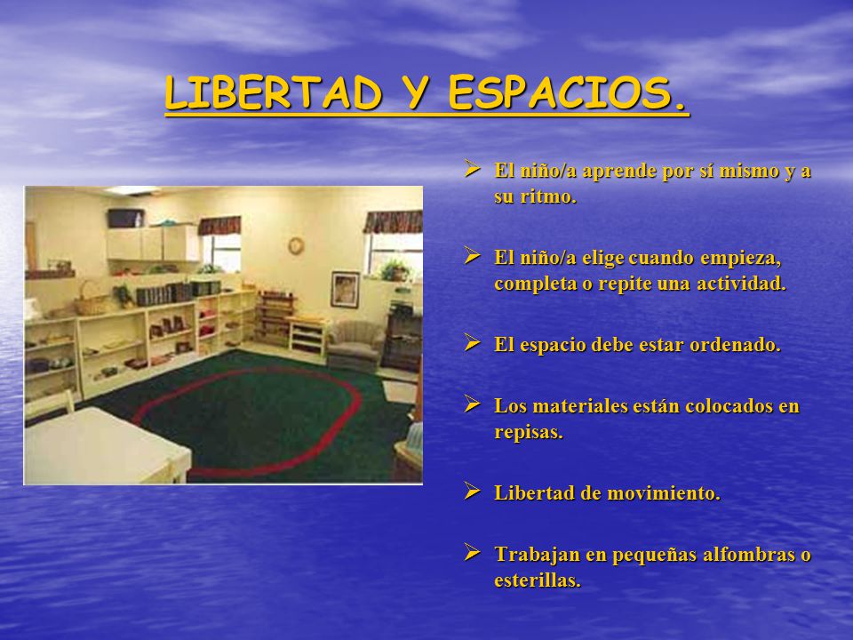 LIBERTAD Y ESPACIOS. El niño/a aprende por sí mismo y a su ritmo.